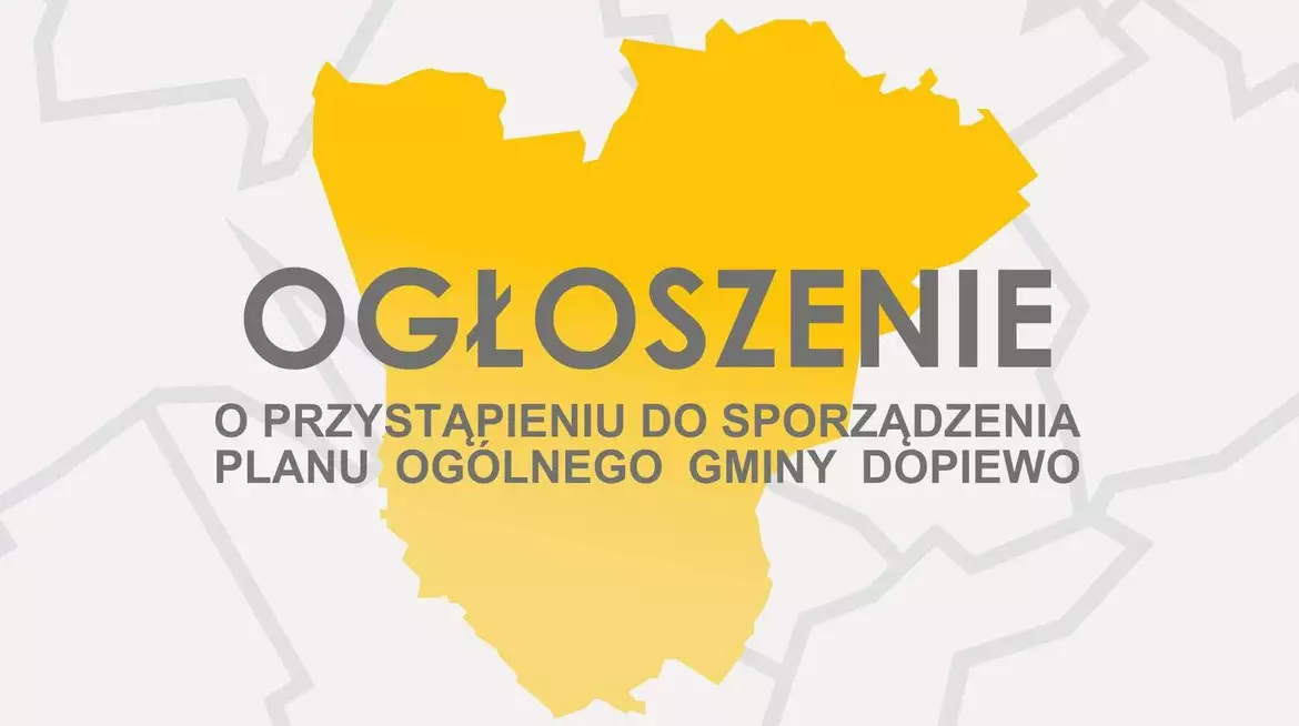 OGŁOSZENIE O PRZYSTĄPIENIU DO SPORZĄDZENIA PLANU OGÓLNEGO GMINY DOPIEWO